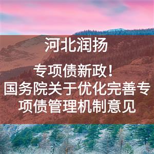 专项债新政！国务院关于优化完善专项债管理机制意见，10省市“自审自发”