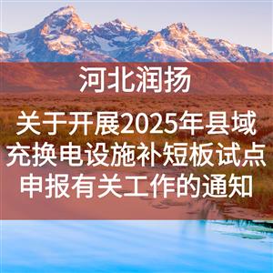 关于开展2025年县域充换电设施补短板试点申报有关工作的通知