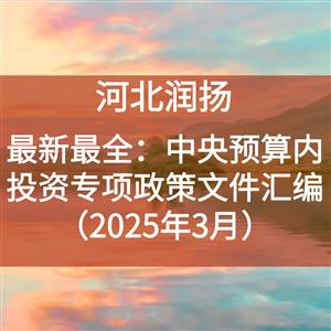 最新最全：中央预算内投资专项政策文件汇编（2025年3月）