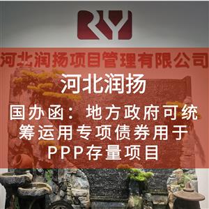 国办函：地方政府可统筹运用专项债券用于PPP存量项目