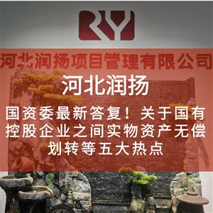 国资委最新答复!关于国有控股企业之间实物资产无偿划转等五大热点