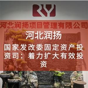 国家发改委固定资产投资司：着力扩大有效投资