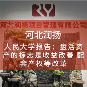 人民大学报告：盘活资产的标志是收益改善 配套产权等改革